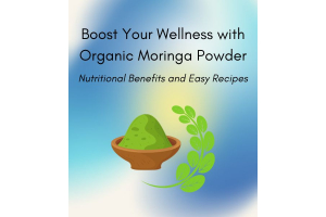 Boost Your Wellness with Organic Moringa Powder: Nutritional Benefits and Easy Recipes