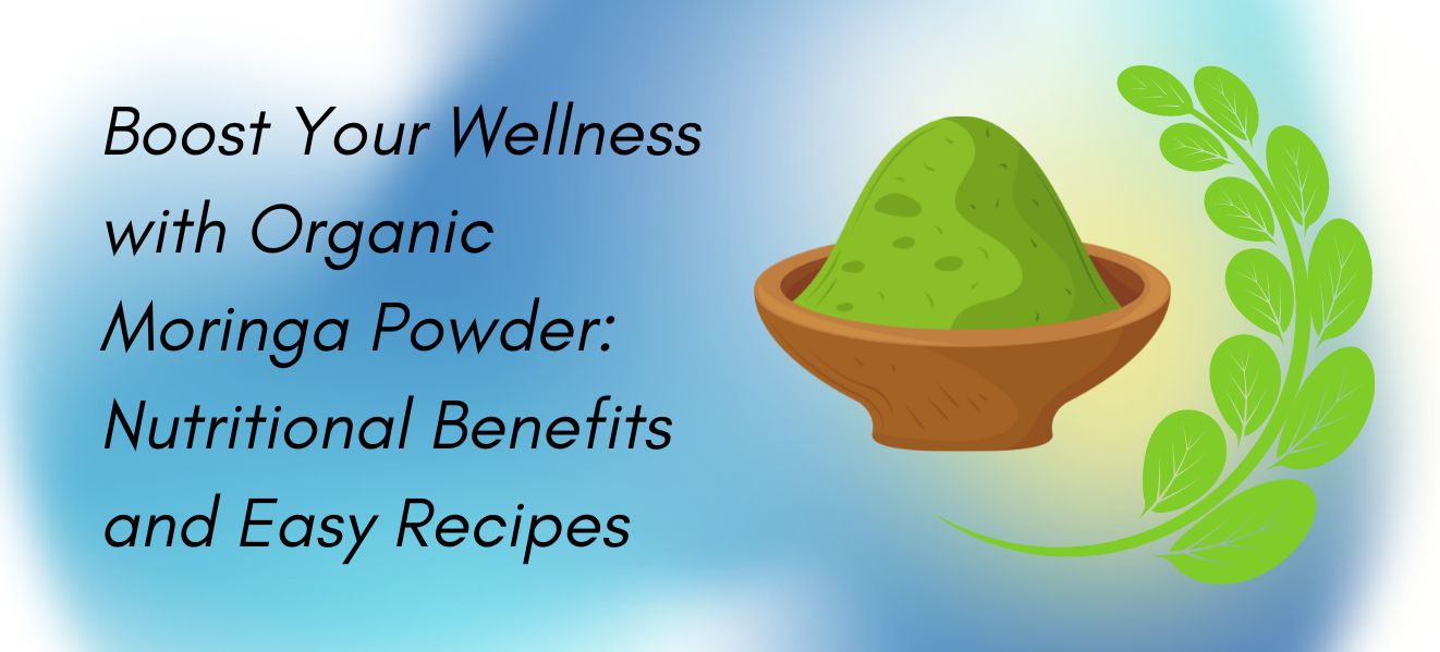 Boost Your Wellness with Organic Moringa Powder: Nutritional Benefits and Easy Recipes