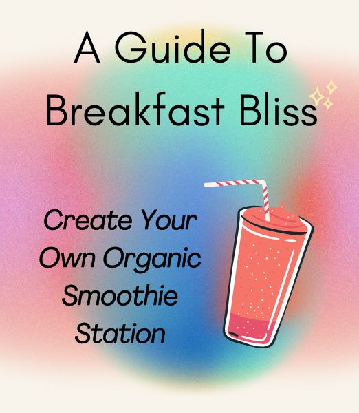 Blend Your Way to Breakfast Bliss: A Guide to Creating Your Own Organic Smoothie Station