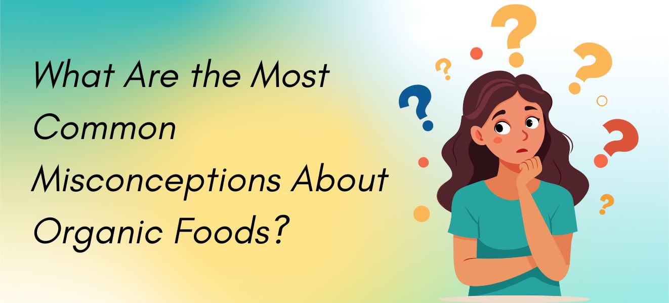 What Are the Most Common Misconceptions About Organic Foods?